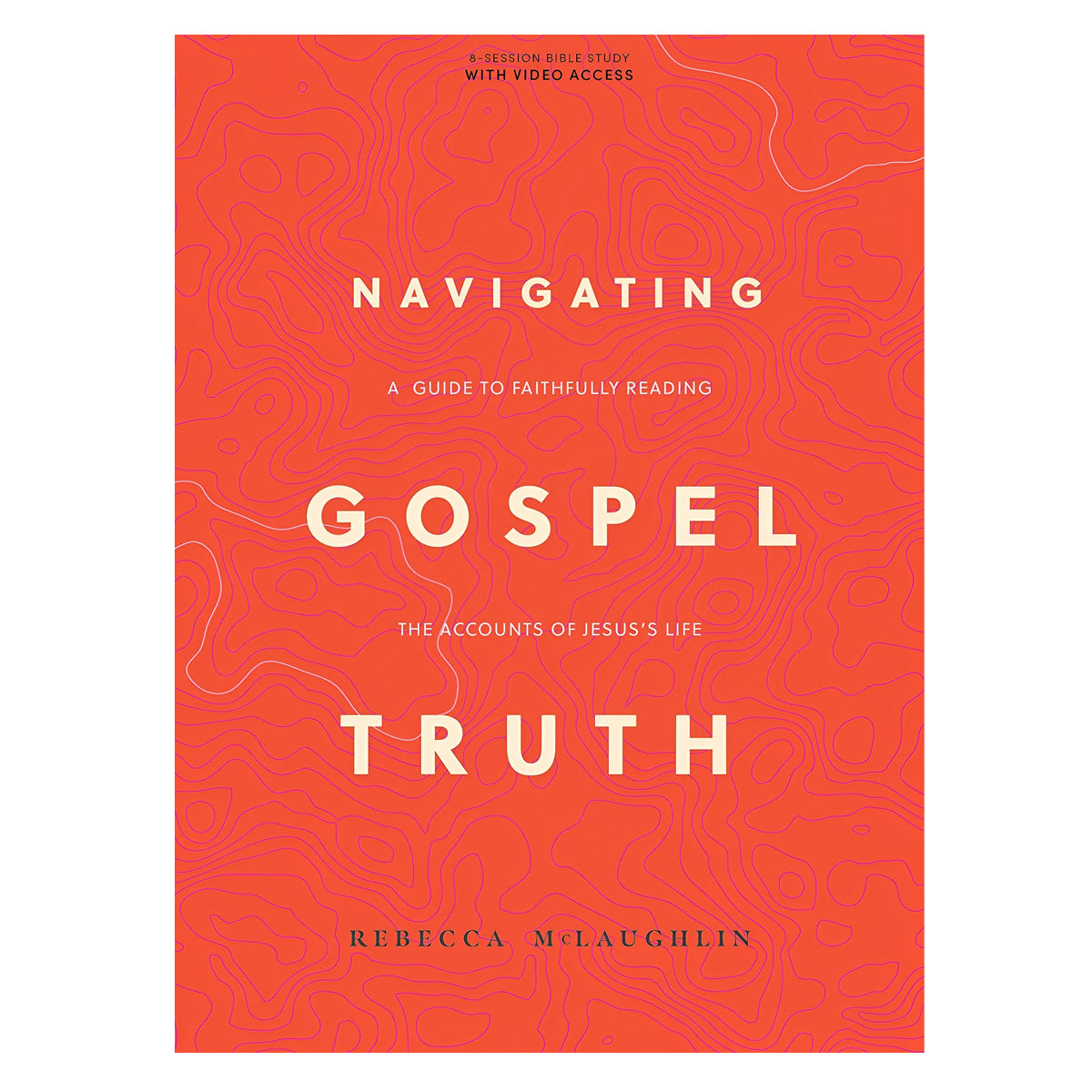 Navigating Gospel Truth: A Guide to Faithfully Reading the Accounts of Jesus's Life PB