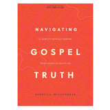 Navigating Gospel Truth: A Guide to Faithfully Reading the Accounts of Jesus's Life PB