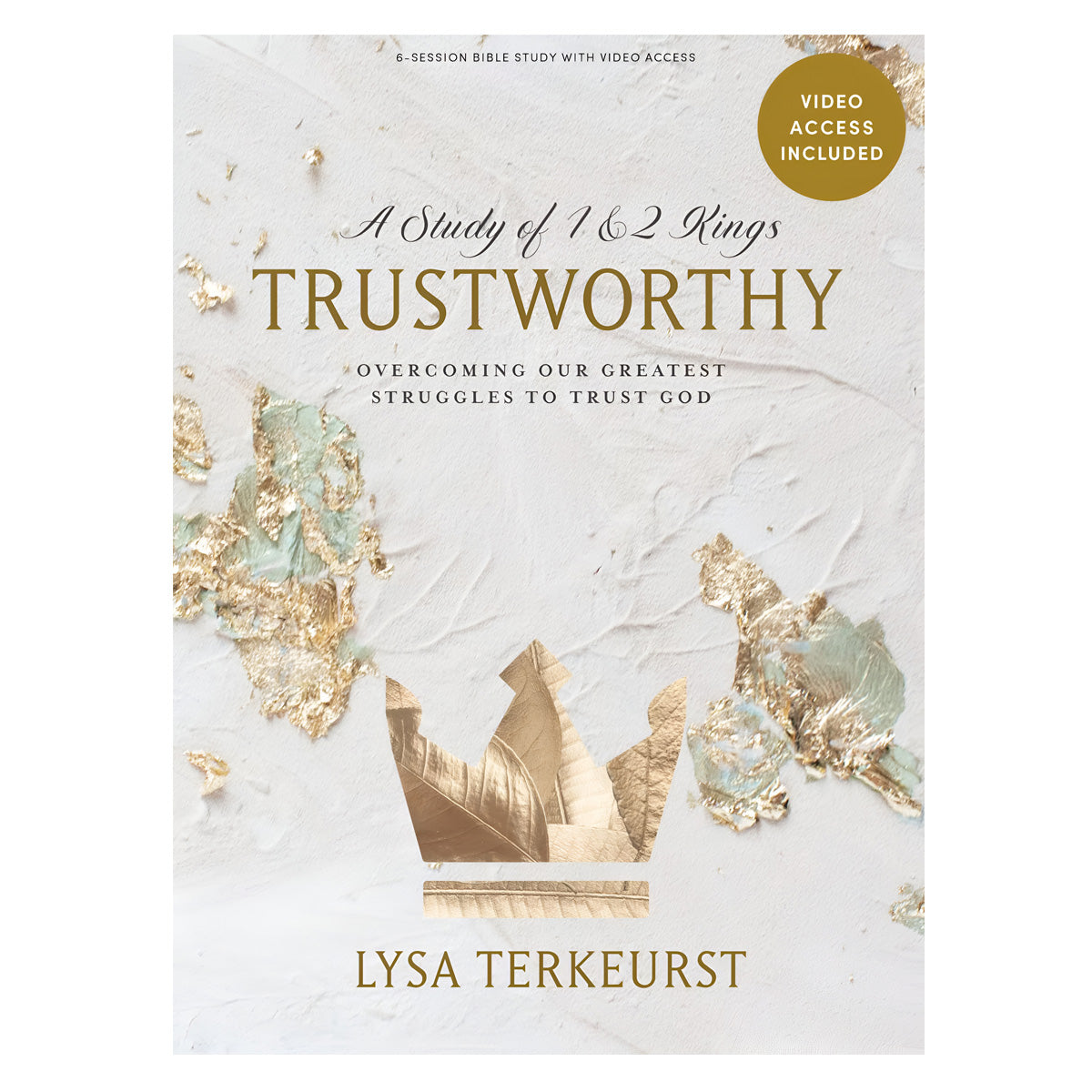 Trustworthy: A Study of 1 and 2 Kings: Overcoming Our Greatest Struggles to Trust God PB
