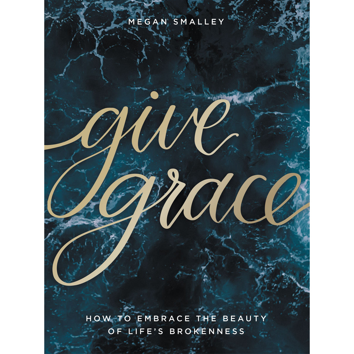 Give Grace: How To Embrace The Beauty Of Life's Brokenness (Hardcover)