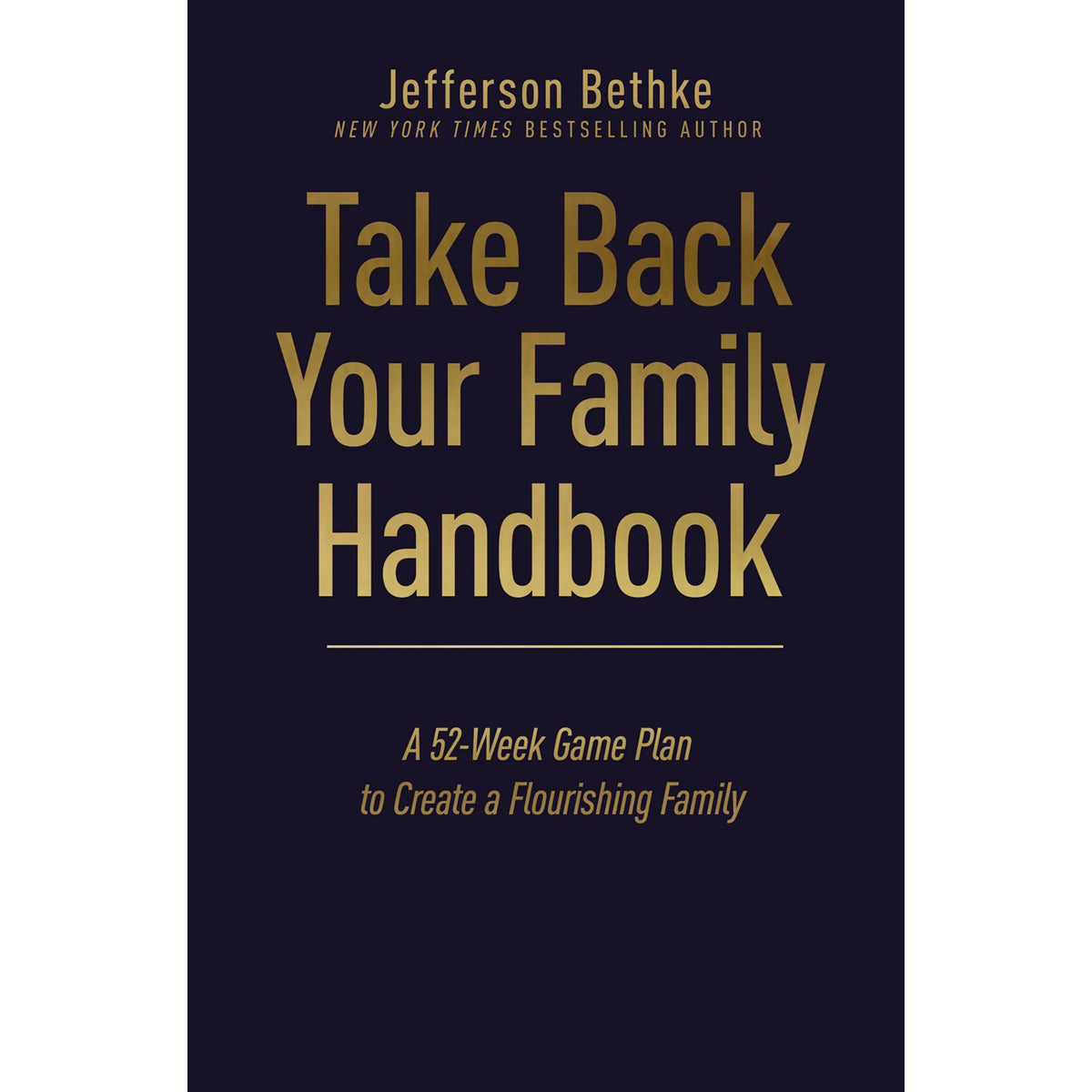 Take Back Your Family Handbook: A 52-Week Game Plan To Create A Flourishing Family (Hardcover)