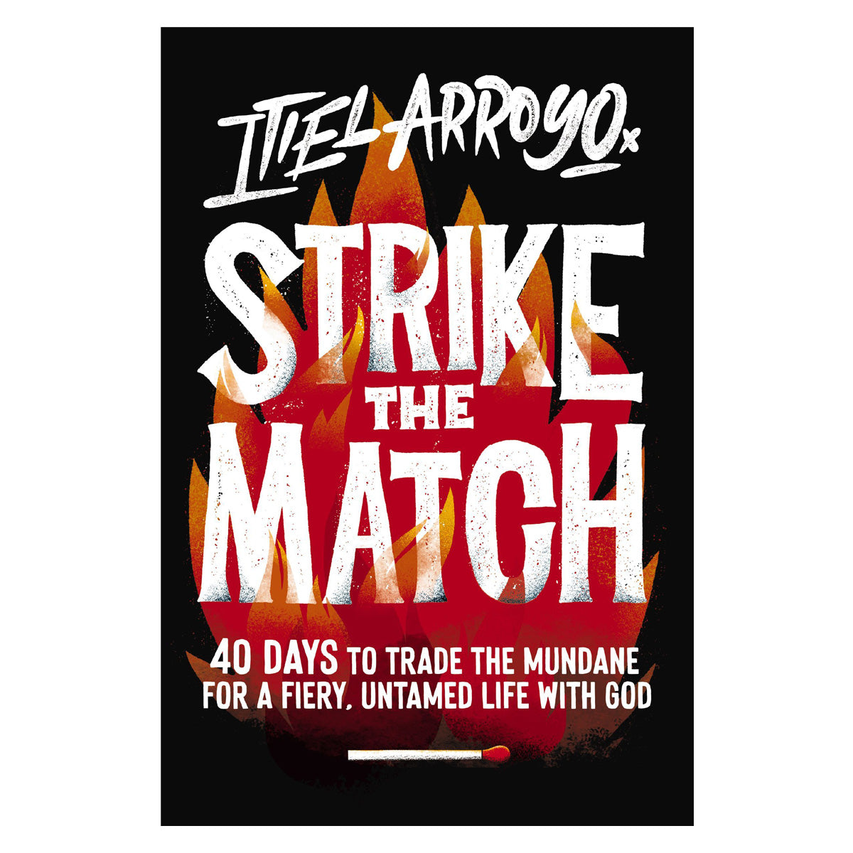 Strike the Match: 40 Days to Trade the Mundane for a Fiery, Untamed Life with God PB