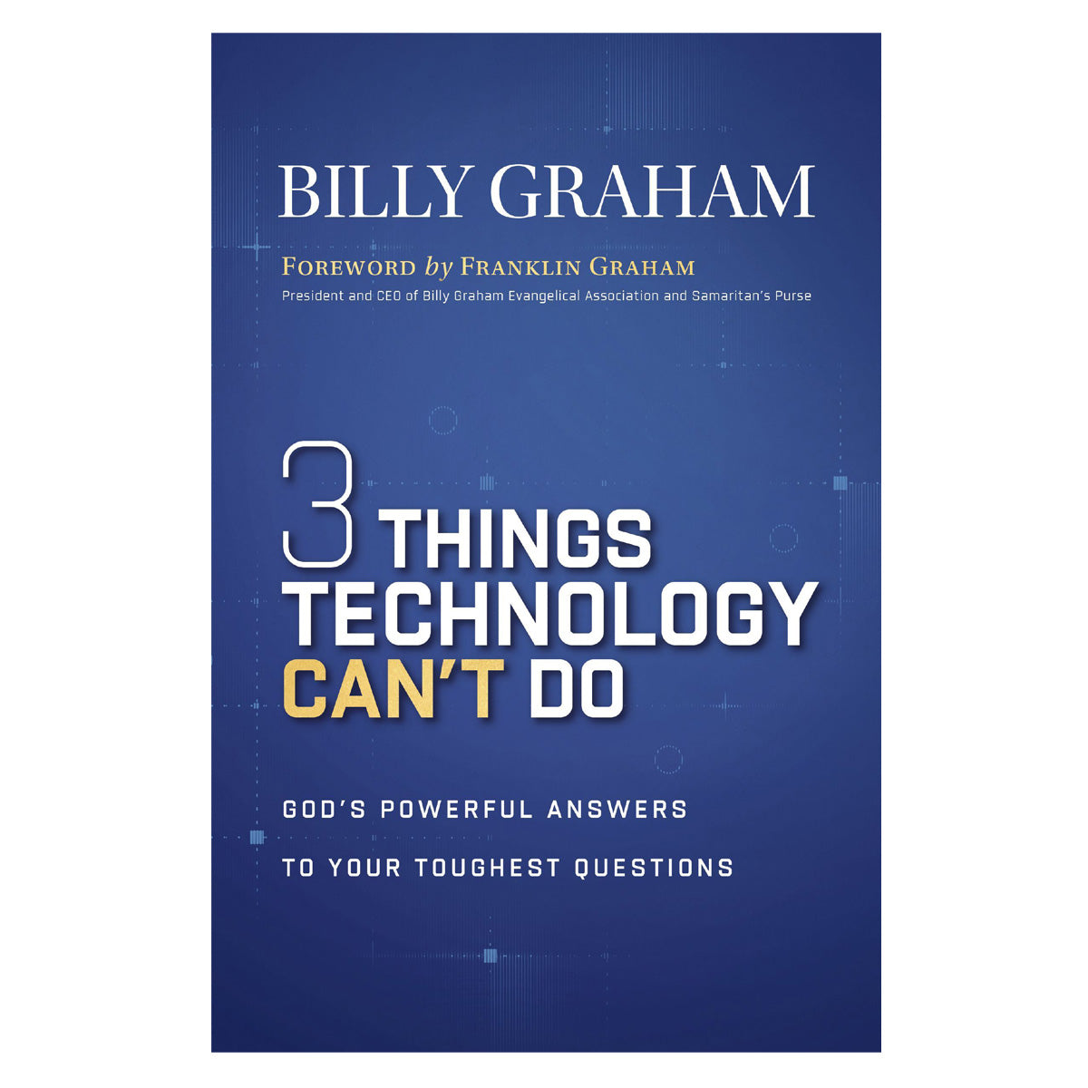 Three Things Technology Can't Do: God’s Powerful Answers to Your Toughest Questions PB