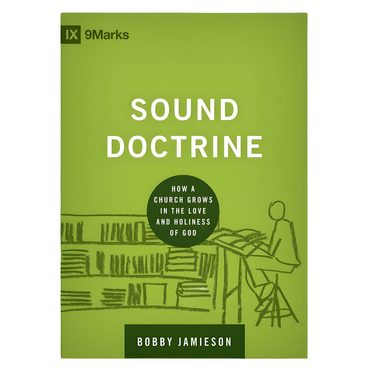 Sound Doctrine: How a Church Grows in the Love & Holiness of God - Building Healthy Churches HC