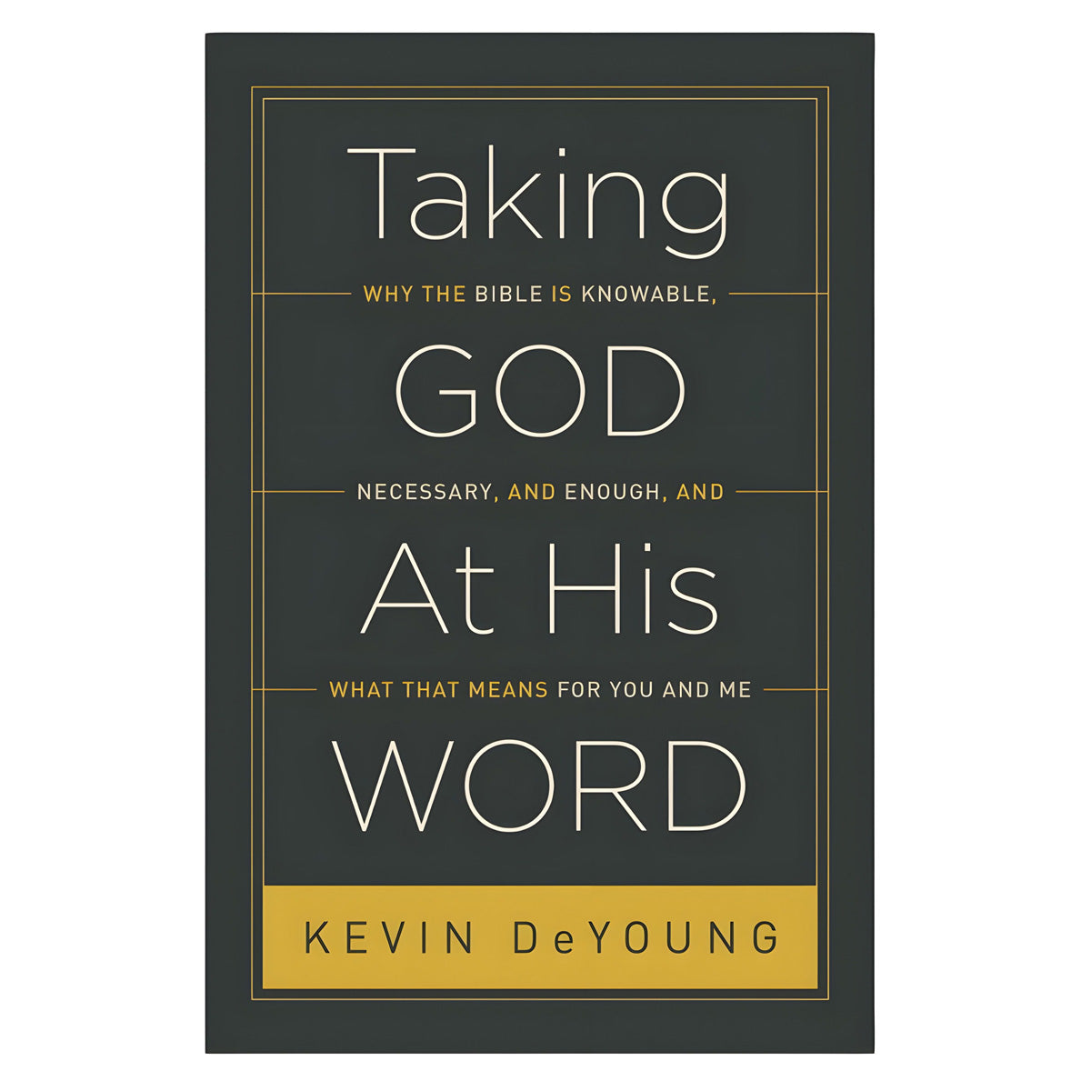 Taking God at His Word: Why the Bible is Knowable Necessary and Enough PB