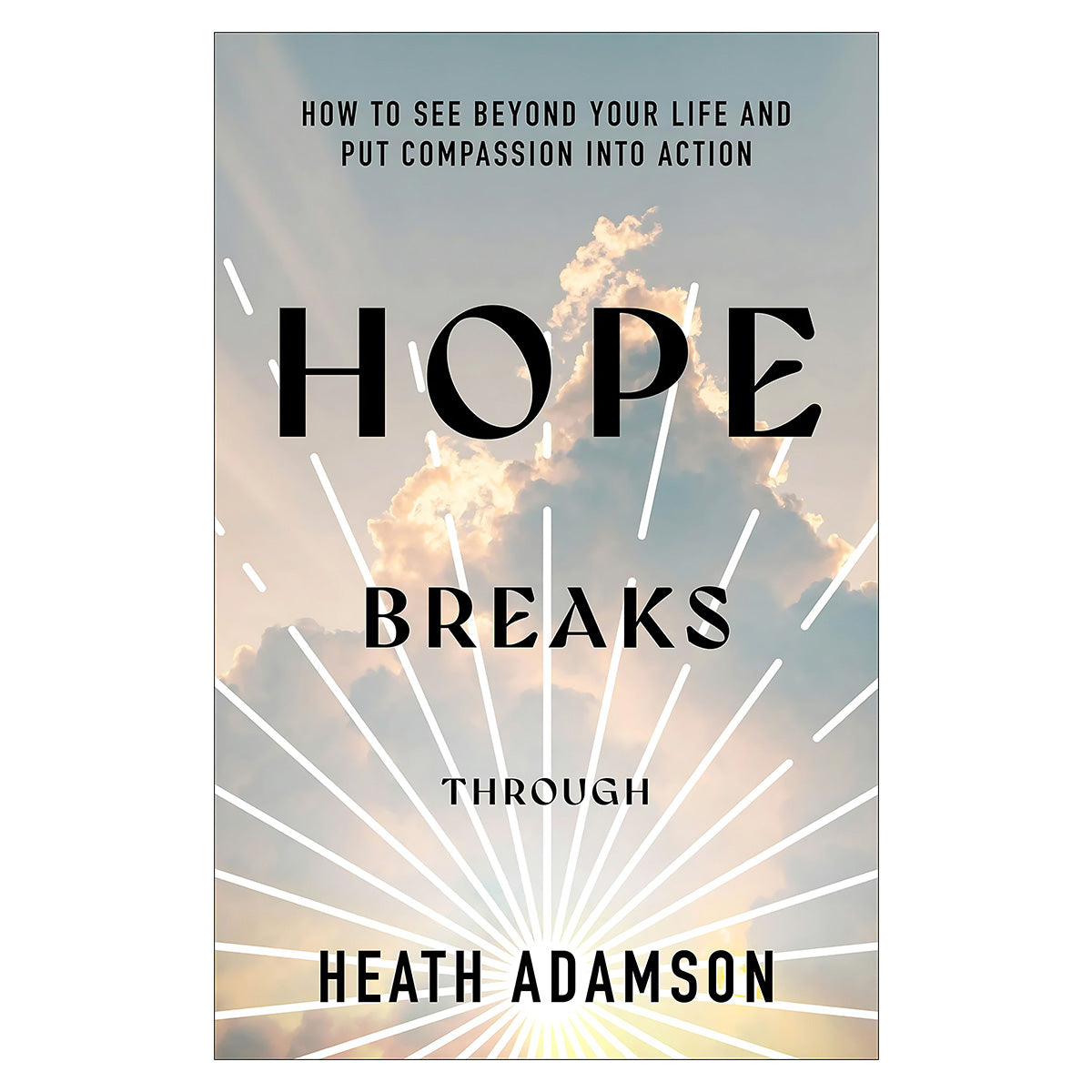 Hope Breaks Through: How to See Beyond Your Life & Put Compassion into Action (Paperback)