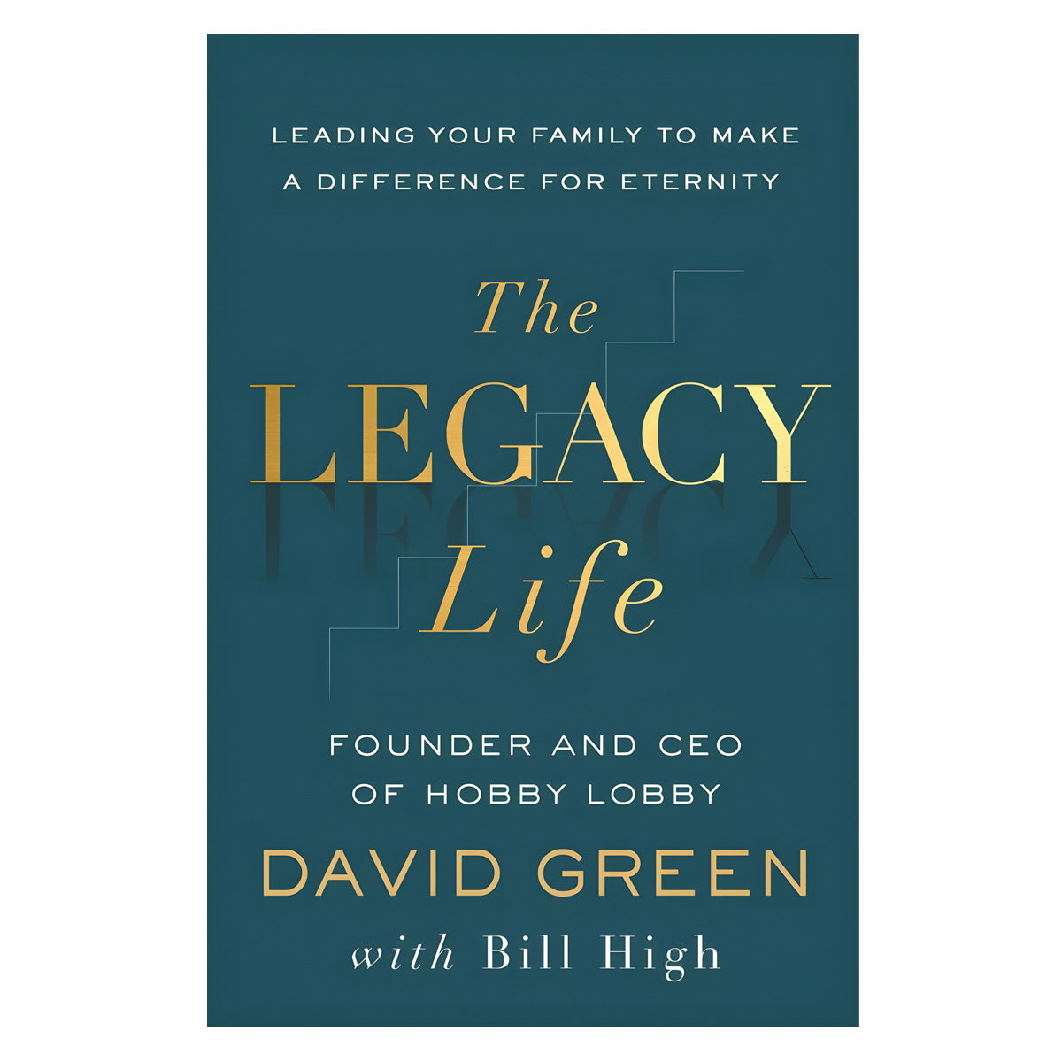 The Legacy Life: Leading Your Family to Make a Difference for Eternity (Hardcover)