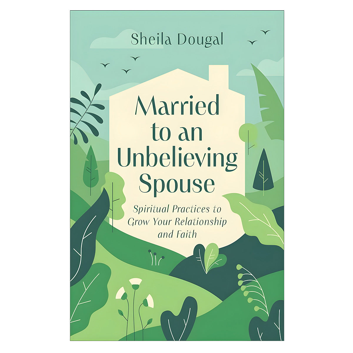 Married to an Unbelieving Spouse: Spiritual Practices to Grow Your Relationship PB