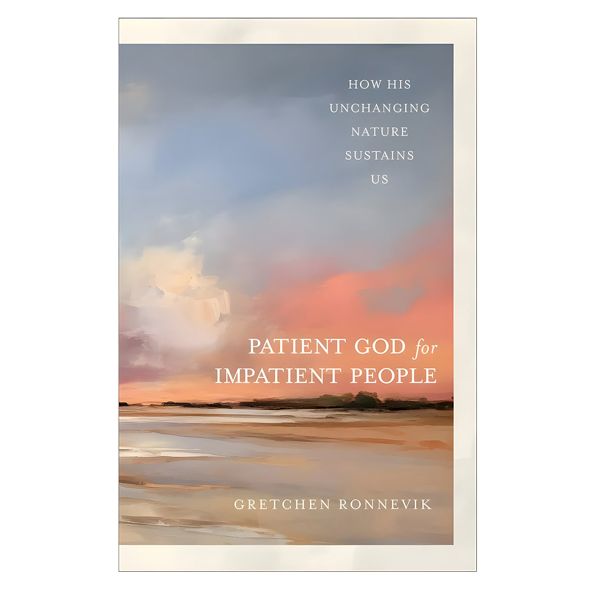 Patient God for Impatient People: How His Unchanging Nature Sustains Us (Paperback)