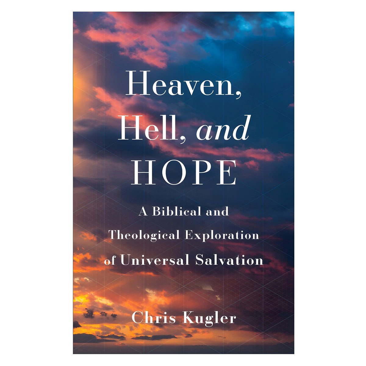 Heaven, Hell, and Hope: A Biblical and Theological Exploration of Universal Salvation PB
