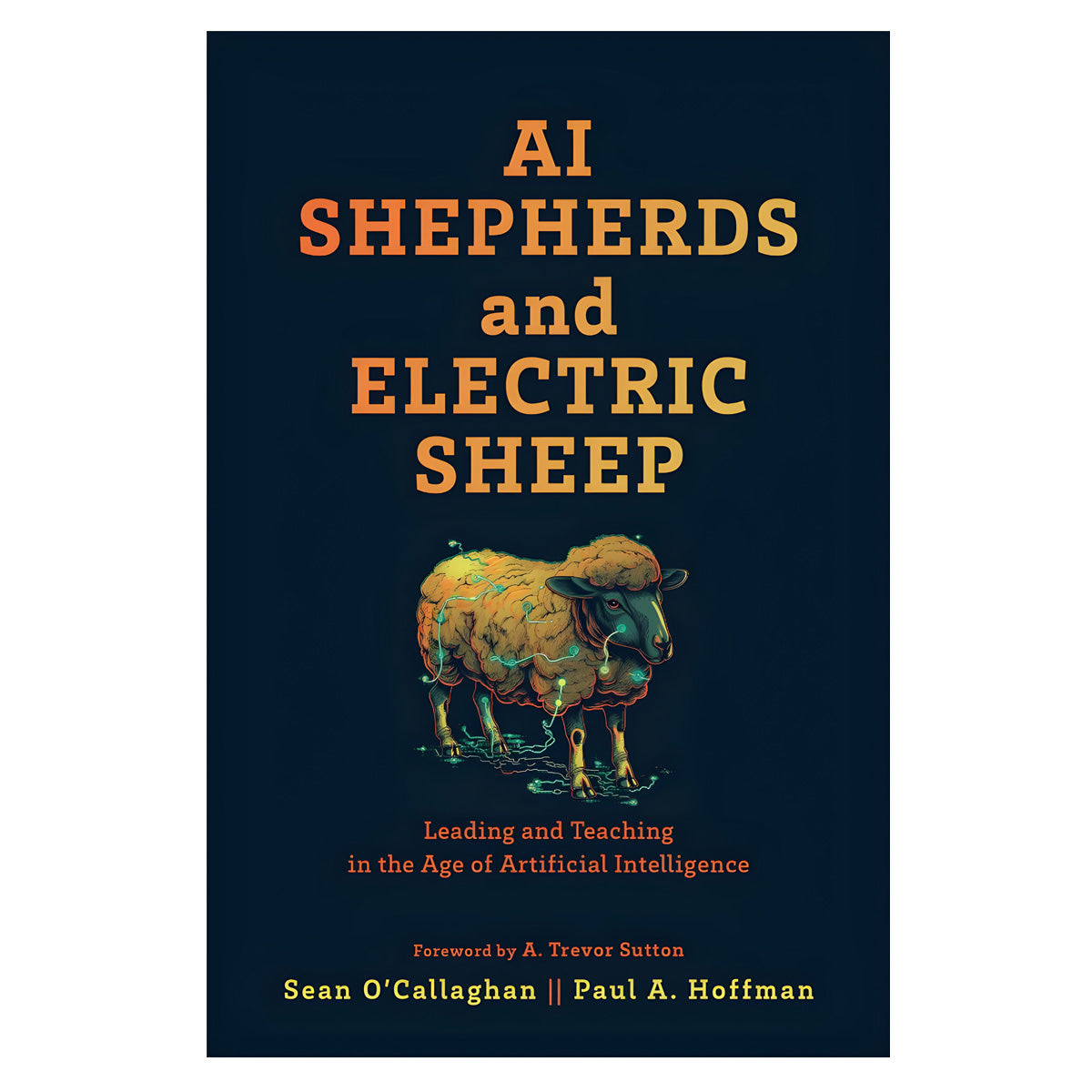 AI Shepherds and Electric Sheep: Leading and Teaching in the Age of Artificial Intelligence PB