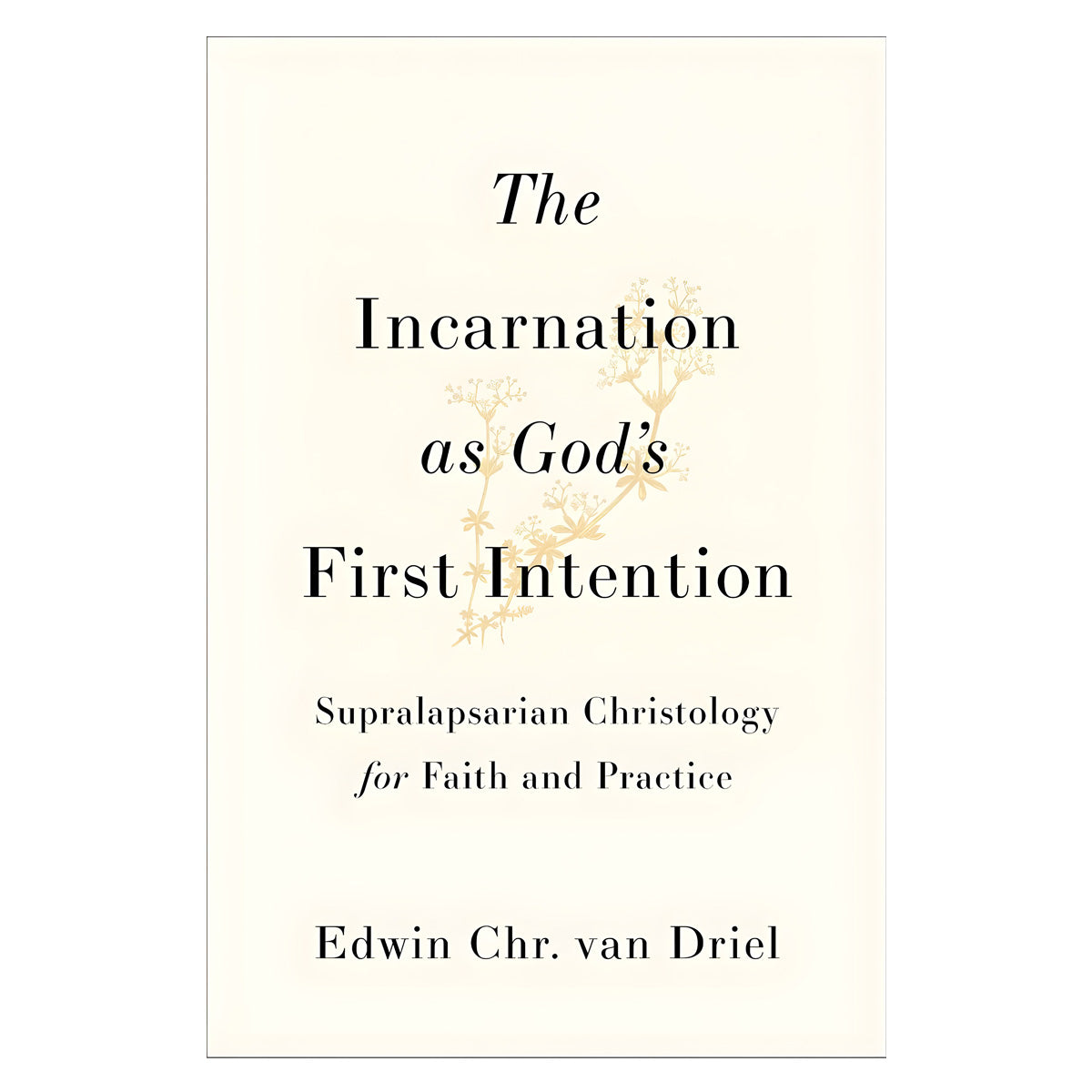 The Incarnation as God's First Intention: Supralapsarian Christology for Faith & Practice PB