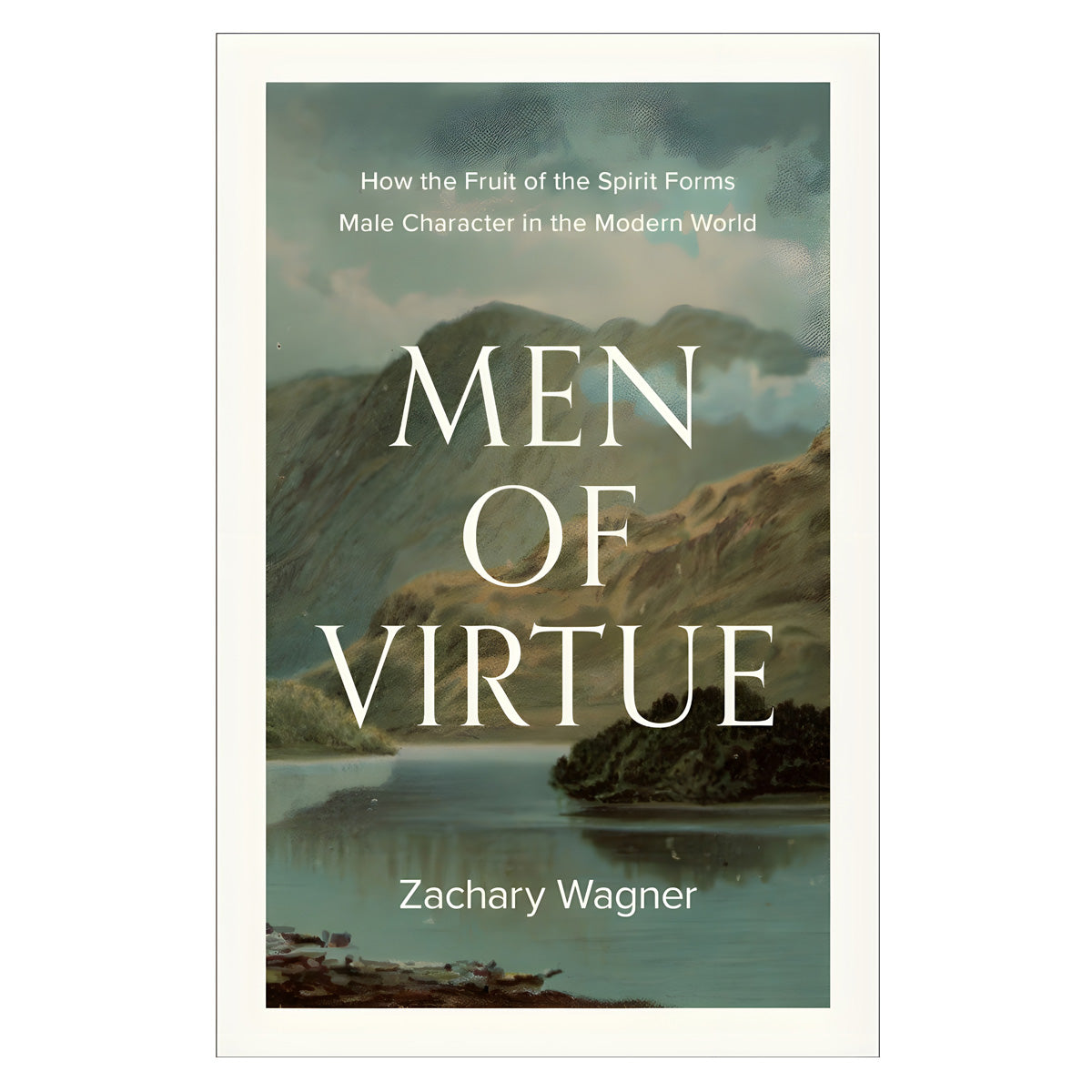 Men of Virtue: How the Fruit of the Spirit Forms Male Character in the Modern World PB