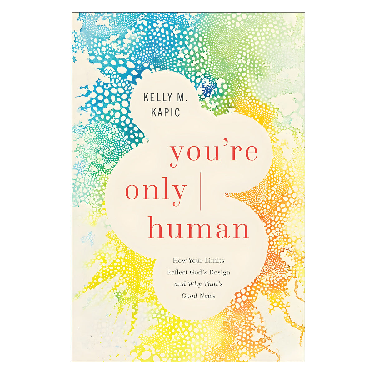 You're Only Human: How Your Limits Reflect God's Design and Why That's Good News PB