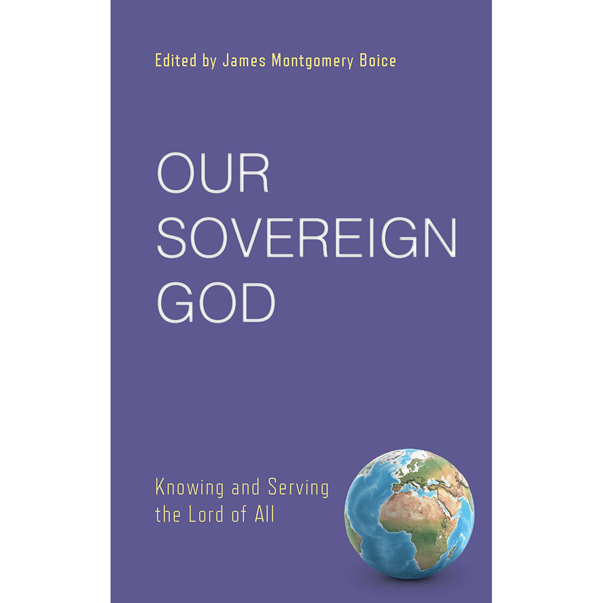 Our Sovereign God: Knowing And Serving The Lord Of All (Paperback)