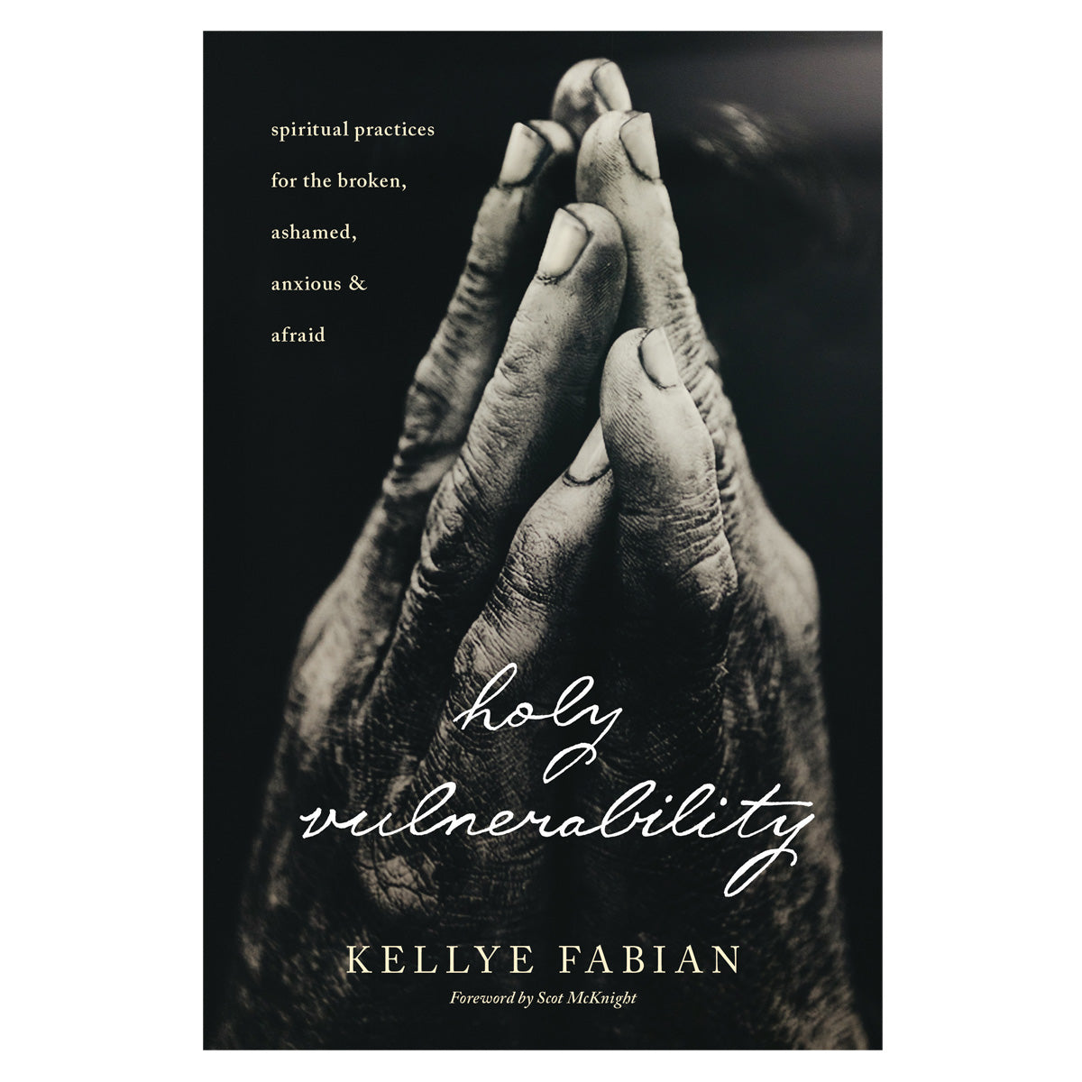 Holy Vulnerability: Spiritual Practices For The Broken, Ashamed, Anxious & Afraid (Paperback)