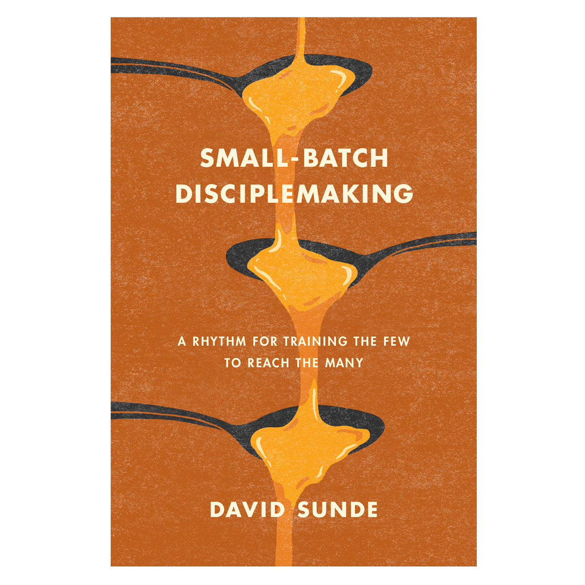 Small-Batch Disciplemaking: A Rhythm for Training the Few to Reach the Many (Paperback)
