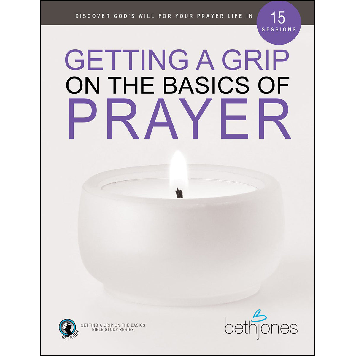 Getting A Grip On The Basics Of Prayer: Discover A Purposeful Prayer Life With God (Paperback)