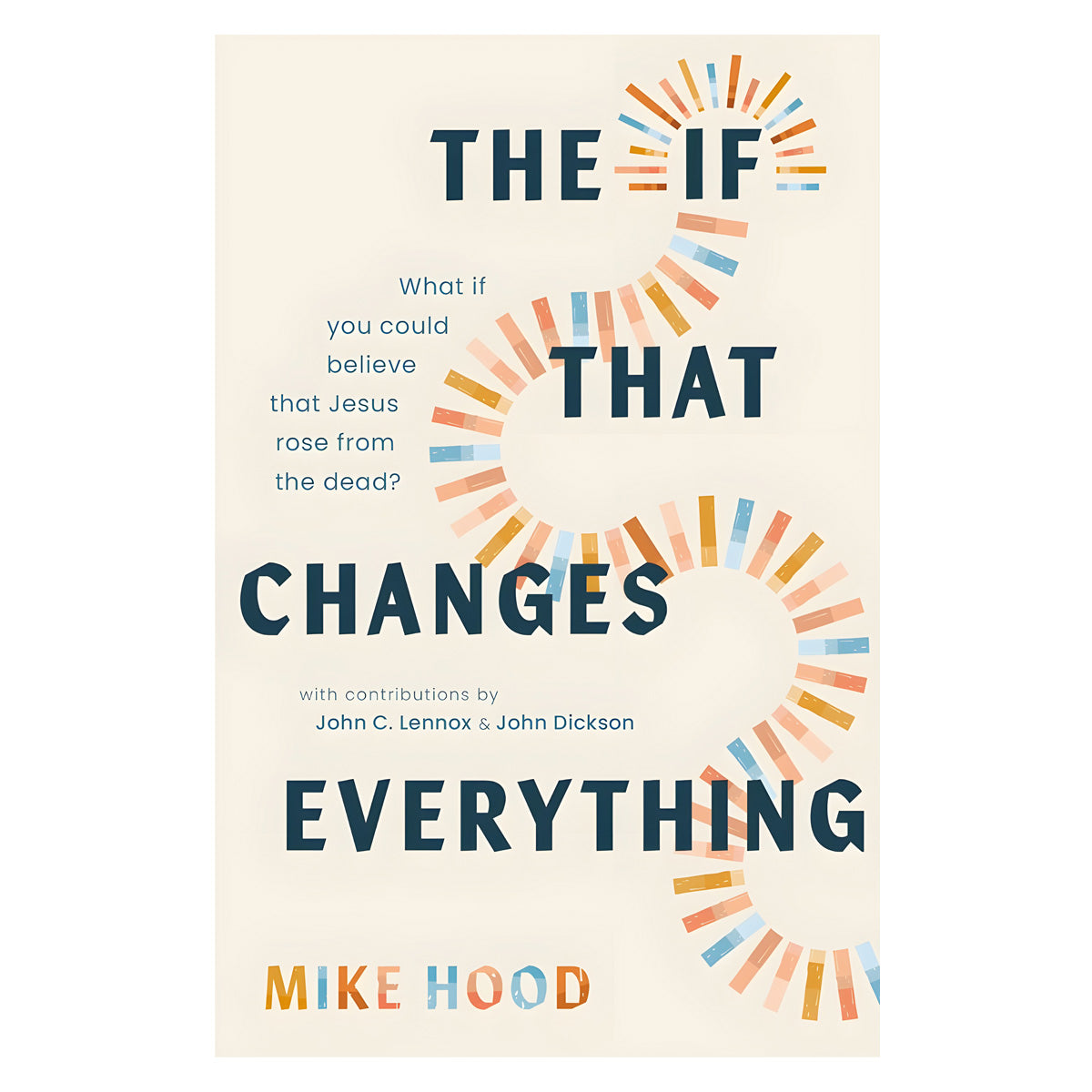 The If That Changes Everything: What If You Could Believe That Jesus Rose from the Dead? PB