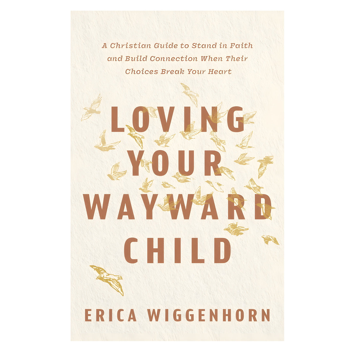 Loving Your Wayward Child: A Christian Guide to Stand in Faith and Build Connection PB