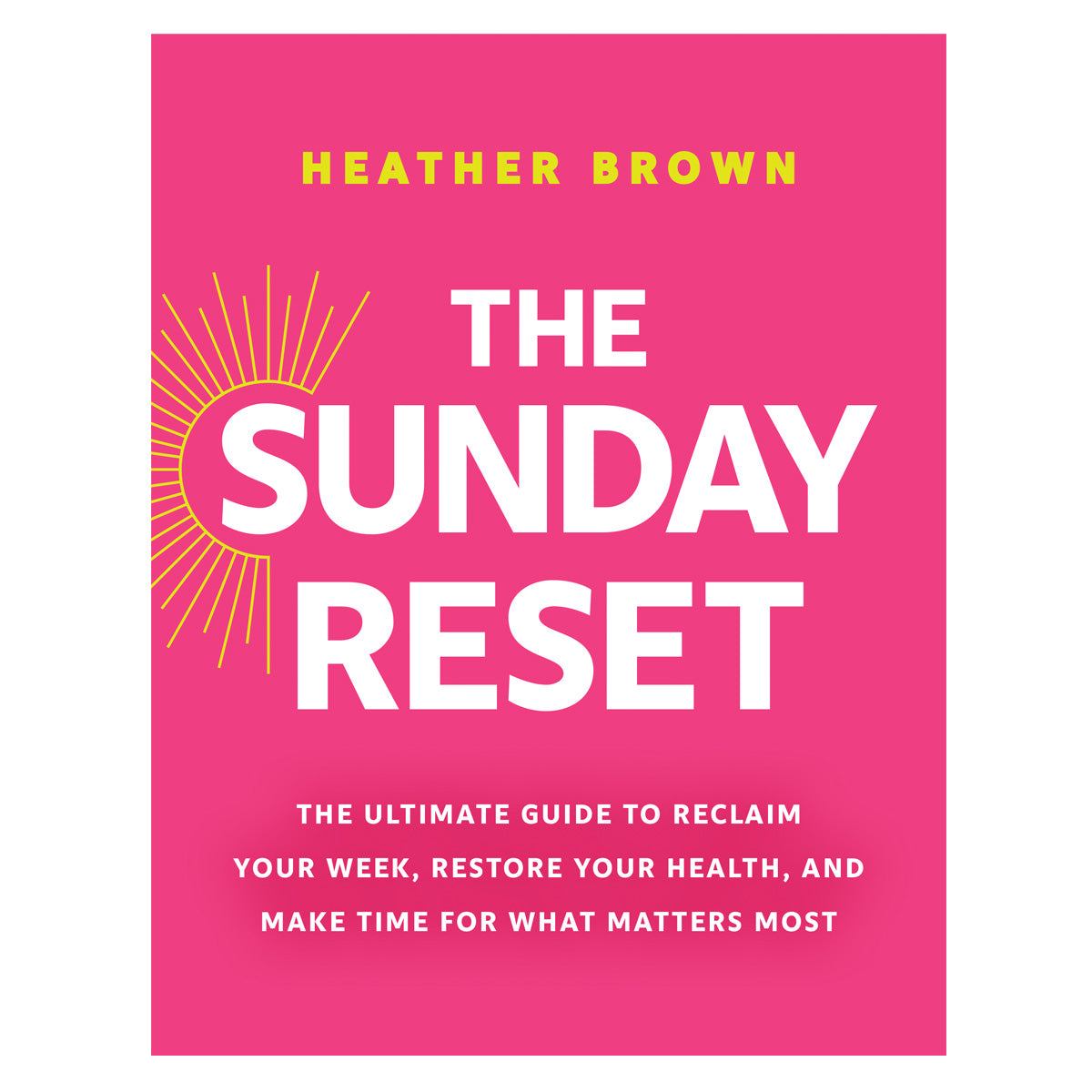 The Sunday Reset: The Ultimate Guide to Reclaim Your Week, Restore Your Health PB