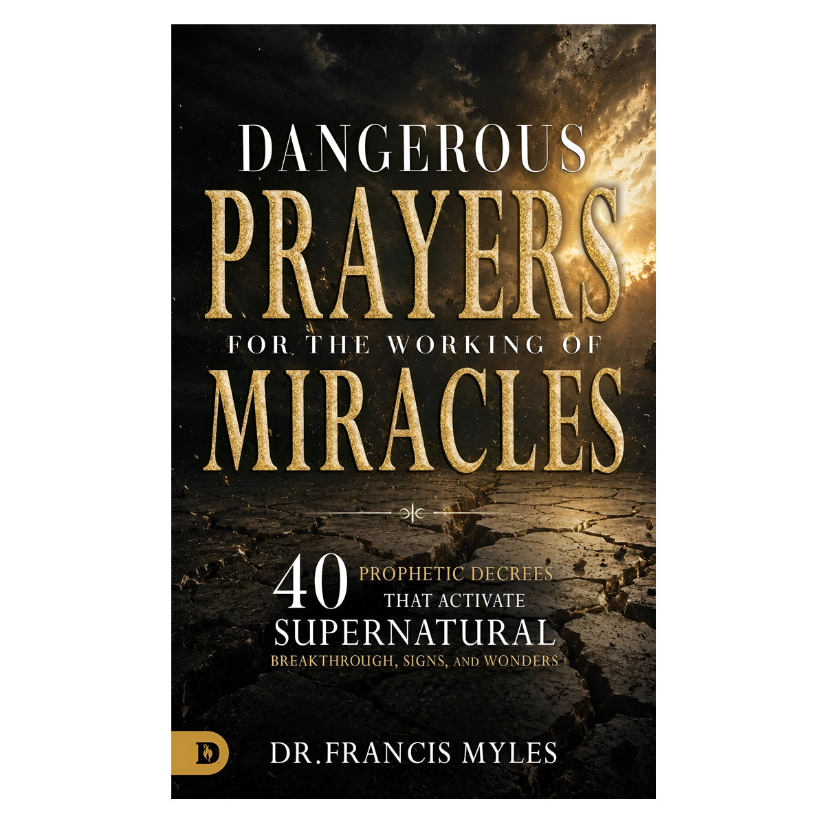 Dangerous Prayers for the Working of Miracles: 40 Prophetic Decrees (Paperback)