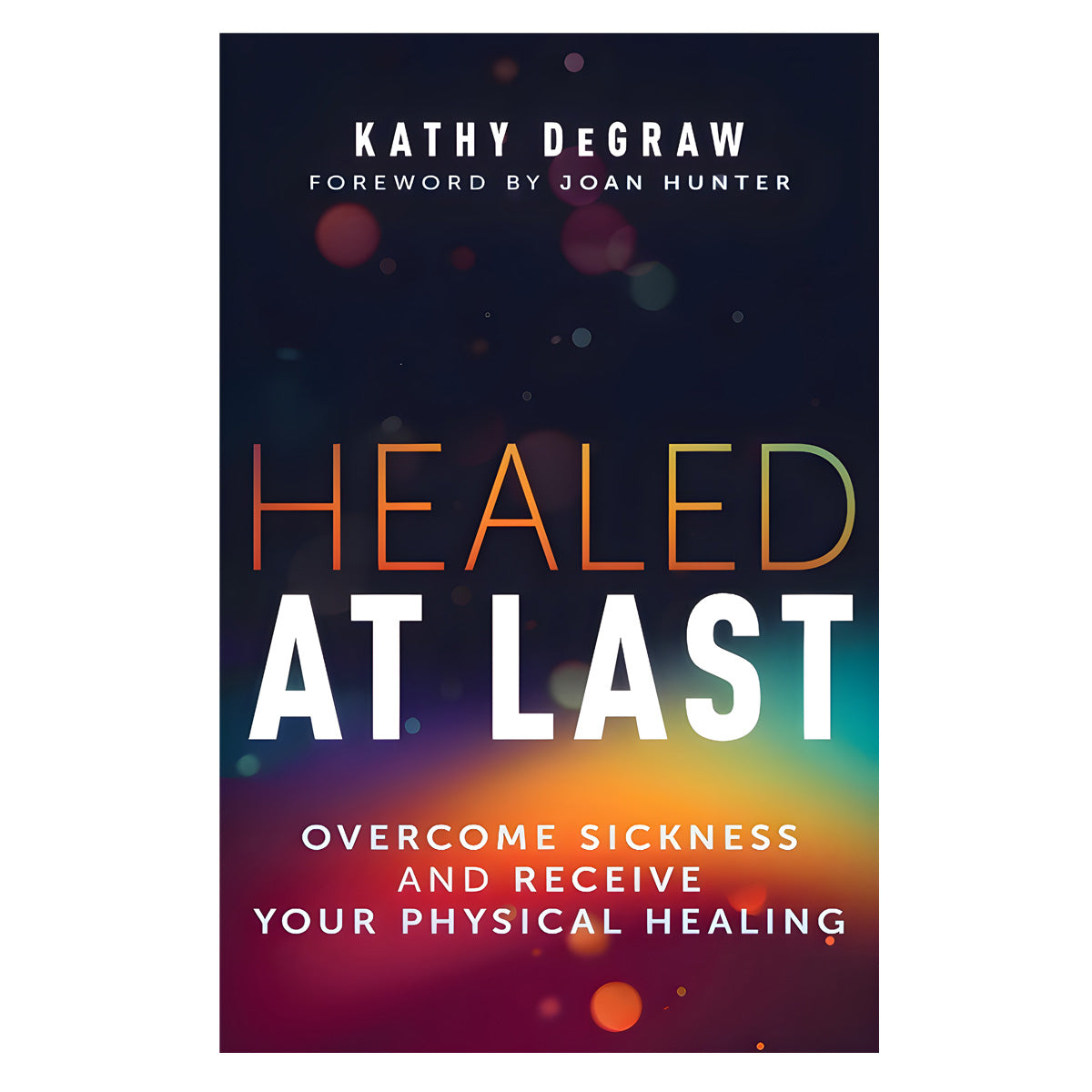 Healed at Last: Overcome Sickness and Receive Your Physical Healing (Paperback)